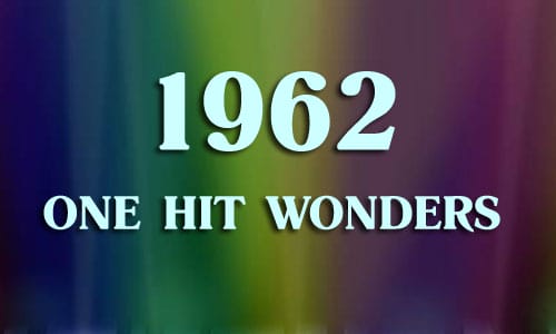 1962 One Hit Wonders & Artists Known For One Song