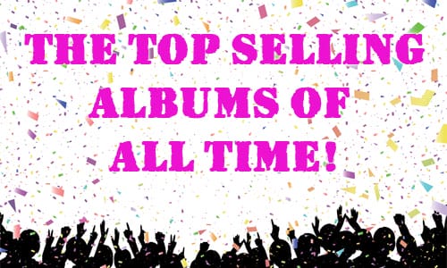 The Top Selling Albums of All Time | Hot Pop Songs